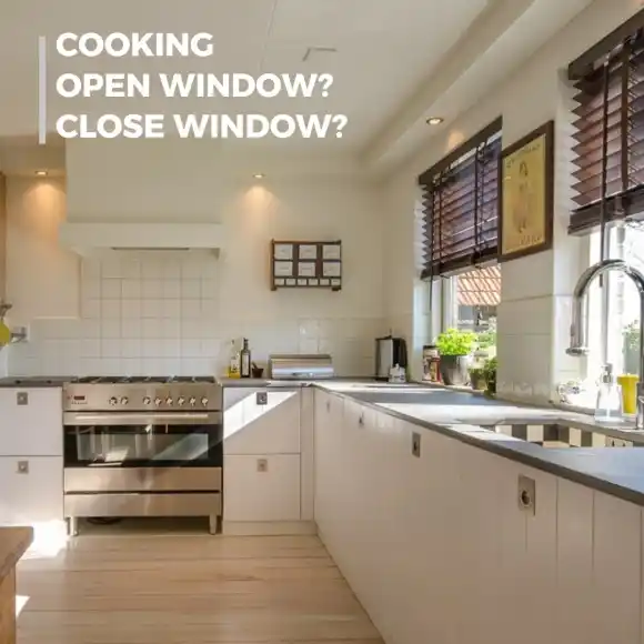 When cooking, should you open the window or keep it closed?